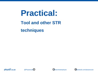 Practical:
Tool and other STR
techniques
@Physiocouk #manchesterphysio facebook.com/physiocouk
 