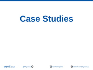 Case Studies
@Physiocouk #manchesterphysio facebook.com/physiocouk
 