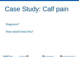 Case Study: Calf pain
@Physiocouk #manchesterphysio facebook.com/physiocouk
 