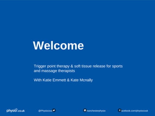 05/03/16 2
Welcome
Trigger point therapy & soft tissue release for sports
and massage therapists
With Katie Emmett & Kate Mcnally
@Physiocouk #manchesterphysio facebook.com/physiocouk
 