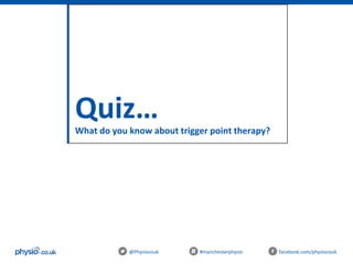 Quiz…What do you know about trigger point therapy?
@Physiocouk #manchesterphysio facebook.com/physiocouk
 