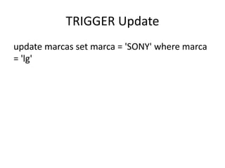 TRIGGER Updateupdate marcas set marca = 'SONY' where marca = 'lg'