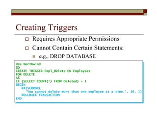 Creating Triggers
 Requires Appropriate Permissions
 Cannot Contain Certain Statements:
 e.g., DROP DATABASE
Use Northw...