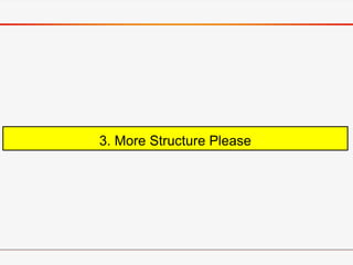 3. More Structure Please
 