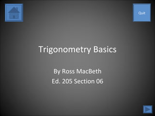 Trigonometry Basics By Ross MacBeth Ed. 205 Section 06 Quit 