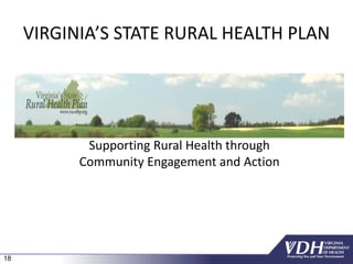 18
VIRGINIA’S STATE RURAL HEALTH PLAN
Supporting Rural Health through
Community Engagement and Action
 