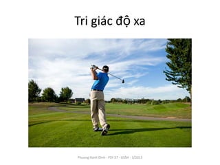 Tri giác độ xa




Phuong Hanh Dinh - PSY 57 - USSH - 3/2013
 