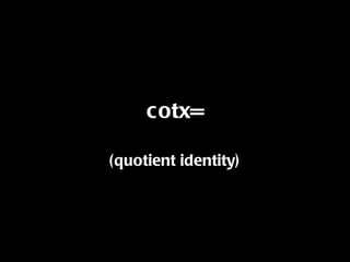 cotx= (quotient identity) 