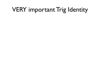 VERY important Trig Identity
 