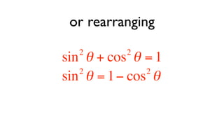 or rearranging
  2        2
sin θ + cos θ = 1
   2           2
sin θ = 1 − cos θ
 