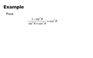Example
Prove
                  2
             1 − sin θ        2
             2         2
                         = cos θ
          sin θ + cos θ
 