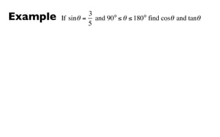 Example             3      o         o
          If sin θ = and 90 ≤ θ ≤ 180 find cosθ and tanθ
                    5
 
