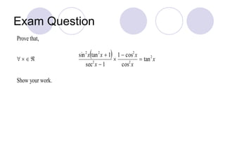 Exam Question
Prove that,
   
  x
x
x
x
xx 2
2
2
2
22
tan
cos
cos1
1sec
1tansin





Show your work.
 