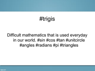 #trigis

Difficult mathematics that is used everyday
    in our world. #sin #cos #tan #unitcircle
        #angles #radians #pi #triangles
 