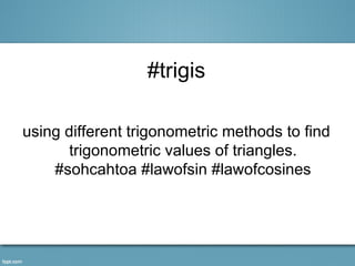 #trigis

using different trigonometric methods to find
      trigonometric values of triangles.
    #sohcahtoa #lawofsin #lawofcosines
 