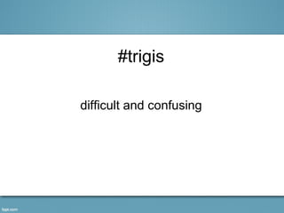 #trigis

difficult and confusing
 