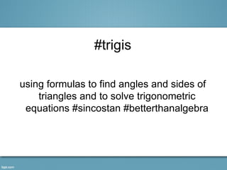 #trigis

using formulas to find angles and sides of
    triangles and to solve trigonometric
 equations #sincostan #betterthanalgebra
 