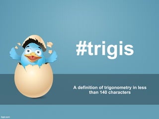 #trigis
A definition of trigonometry in less
        than 140 characters
 
