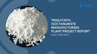 TRIGLYCIDYL
ISOCYANURATE
MANUFACTURING
PLANT PROJECT REPORT
SOURCE: IMARC GROUP
 