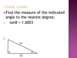 Find  the measure of the indicated
  angle to the nearest degree.
1. tanθ = 1.6003




2.
 
