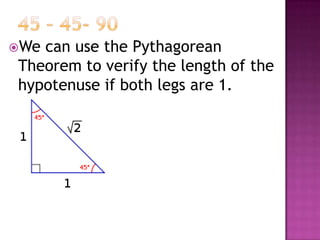 Wecan use the Pythagorean
Theorem to verify the length of the
hypotenuse if both legs are 1.
 