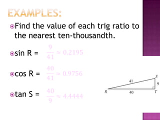 Find the value of each trig ratio to
 the nearest ten-thousandth.

sin   R=

cos   R=

tan   S=
 