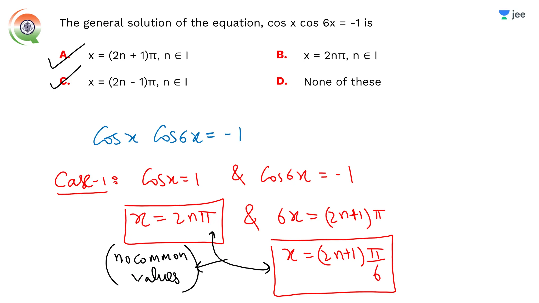 The general solution of the equation, cos x cos 6x = -1 is
A.
C.
B.
D.
x = (2n + 1)π, n ∈ I x = 2nπ, n ∈ I
None of these
x = (2n - 1)π, n ∈ I
 