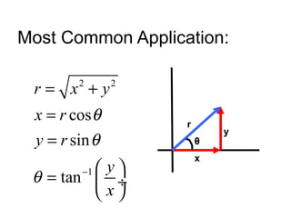 Most Common Application:
2 2
1
cos
sin
tan
r x y
x r
y r
y
x
θ
θ
θ −
= +
=
=
 
=  ÷
 
x
y
r
θ
 