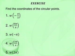 𝑬𝑿𝑬𝑹𝑪𝑰𝑺𝑬
Find the coordinates of the circular points.
1. 𝑤 −
𝜋
2
2. 𝑤
8𝜋
6
3. 𝑤 −𝜋
4. 𝑤
3𝜋
4
5. 𝑤 2𝜋
 