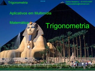 MSGLINE
                                  Carlos Nadaline – 41-9153-5097
Trigonometria                     carlosnadaline@hotmail.com




 Aplicativos em Multimídia

 Matemática
                             Trigonometria
 