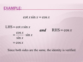 cot x sin x = cos x

LHS = cot x sin x
                           and       RHS = cos x
       cos x
     =       ⋅ sin x
       sin x
     = cos x

 Since both sides are the same, the identity is verified.
 