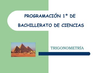 PROGRAMACIÓN 1º DE  BACHILLERATO DE CIENCIAS TRIGONOMETRÍA 