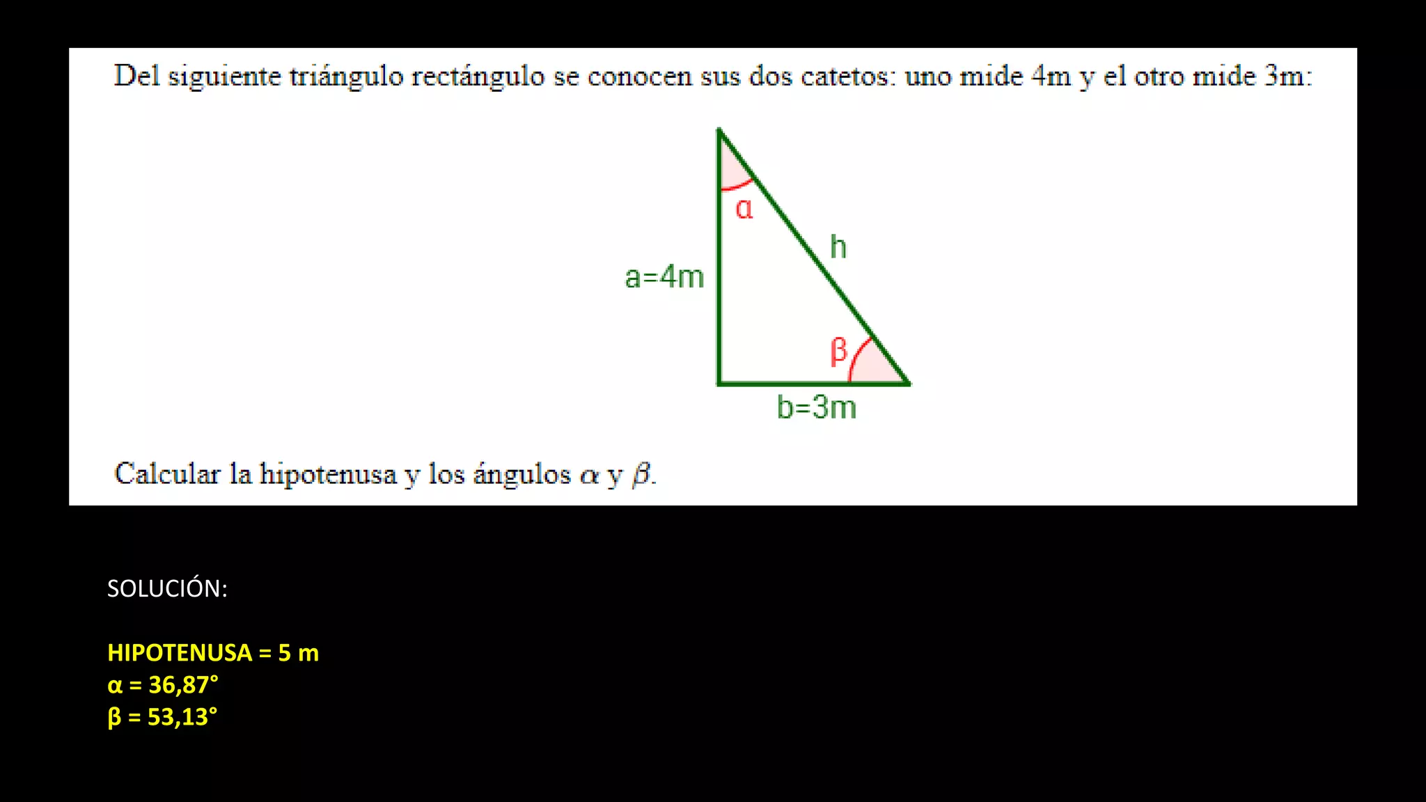 SOLUCIÓN:
HIPOTENUSA = 5 m
α = 36,87°
β = 53,13°