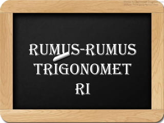 Rumus-Rumus
Trigonomet
ri
 