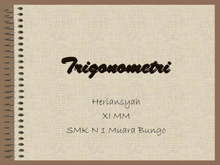 TrigonometriTrigonometri
Heriansyah
XI MM
SMK N 1 Muara Bungo
 