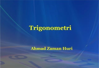 Trigonometri 
Ahmad Zaman Huri 
 
