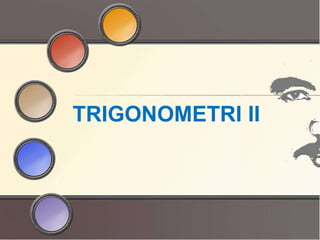 TRIGONOMETRI II 
1 
 