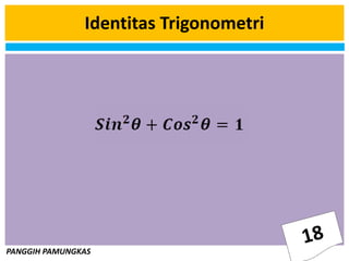 PANGGIH PAMUNGKAS
Identitas Trigonometri
 
