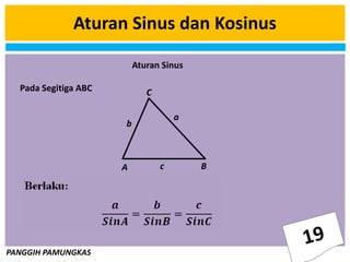 PANGGIH PAMUNGKAS
Aturan Sinus dan Kosinus
Pada Segitiga ABC
A B
C
b
c
a
Aturan Sinus
 