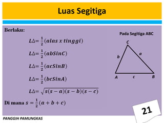 PANGGIH PAMUNGKAS
Luas Segitiga
A B
C
b
c
a
Pada Segitiga ABC
 