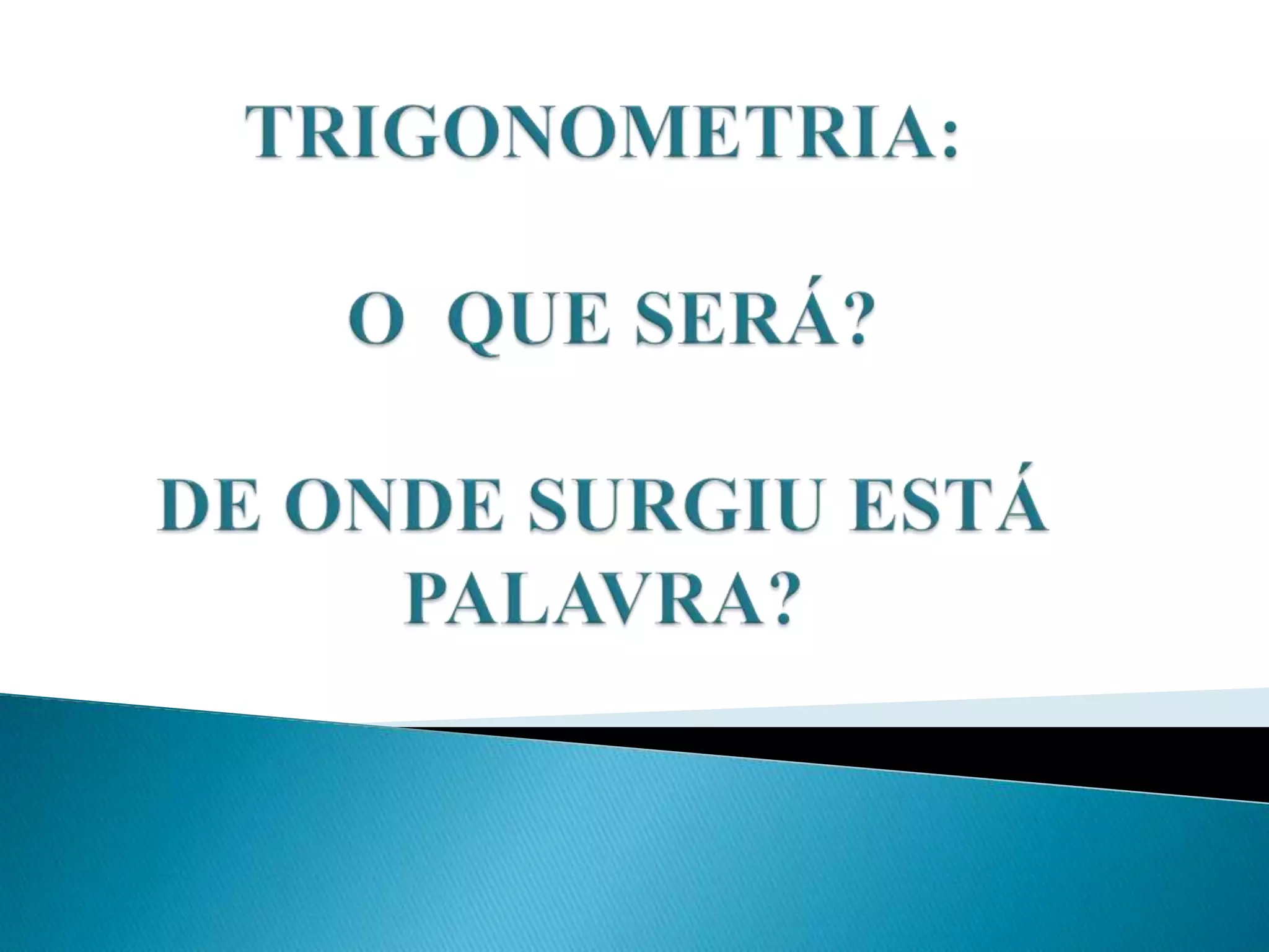 TRIGONOMETRIA: O QUE SERÁ?DE ONDE SURGIU ESTÁ PALAVRA?