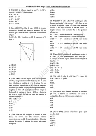Vestibulando Web Page – www.vestibulandoweb.com.br

6. (Ufjf 2002) Se š for um ângulo tal que 0° < š < 90° e   a) 3 m
cosš<1/5, é CORRETO afirmar que:                           b) 4 m
a) 0° < š < 30°.                                           c) 5 m
b) 30° < š < 45°.                                          d) 6 m
c) 45° < š < 60°.
d) 60° < š < 75°.                                          10. (Ufjf 2007) Os lados AB e AC de um triângulo ABC
e) 75° < š < 90°.                                          formam um ângulo ‘, tal que cos ‘ = 1/3. Sabe-se que
                                                           a medida do lado BC é igual a Ë32 cm e que a medida
7. (Fuvest 2007) Uma folha de papel ABCD de formato        do lado AC é o triplo da medida do lado AB. Sendo ’ o
retangular é dobrada em torno do segmento EF, de           ângulo formado entre os lados AC e BC, podemos
maneira que o ponto A ocupe a posição G, como mostra       afirmar que:
a figura.                                                  a) ’ < 30¡ e a medida do lado AB é um inteiro par.




                                                                            r
Se AE = 3 e BG = 1, então a medida do segmento AF é        b) ’ < 30° e a medida do lado AB é um inteiro ímpar.




                                                                          .b
igual a                                                    c) 30° ´ ’ < 45° e a medida do lado AB é um inteiro
                                                           par.




                                                                        om
                                                           d) 30° ´ ’ < 45° e a medida do lado AB é um inteiro
                                                           ímpar.
                                                           e) 45° ´ ’ < 60° e a medida do lado AB é um inteiro




                                                                      .c
                                                           par.




                                                                    eb
                                                           11. (Ufscar 2006) Se os lados de um triângulo medem x,
                                                           x + 1 e x + 2, então, para qualquer x real e maior que 1,
                                                           o cosseno do maior ângulo interno desse triângulo é
                                          w                igual a
                                                           a) x / (x + 1).
                                        do
a) (3Ë5)/2                                                 b) x / (x + 2).
b) (7Ë5)/8                                                 c) (x + 1) / (x + 2).
c) (3Ë5)/4
                                     an


                                                           d) (x - 2) / 3x.
d) (3Ë5)/5                                                 e) (x - 3) / 2x.
e) (Ë5)/3
                                   ul



                                                           12. (Ufu 2007) O valor de tg10° (sec 5° + cossec 5°)
8. (Fatec 2008) Em uma região plana de um parque           (cos 5° - sen 5 °) é igual a
                                 ib




estadual, um guarda florestal trabalha no alto de uma      a) 2.
torre cilindrica de madeira de 10 m de altura. Em um       b) 1/2.
                         t




dado momento, o guarda, em pé no centro de seu posto       c) 1.
                      es




de observação, vê um foco de incêndio próximo à torre,     d) Ë2.
no plano do chão, sob um ângulo de 15° em relação a
                                                           13. (Mackenzie 2003) Quando resolvida no intervalo
             v




horizontal. Se a altura do guarda é 1,70 m, a distância
do foco ao centro da base da torre, em metros, é           [0; 2™], o número de quadrantes nos quais a
          w.




aproximadamente                                            desigualdade 2 cos x < Ë3 apresenta soluções é:
Obs: use Ë3 =1,7                                           a) 0
 w




a) 31                                                      b) 1
b) 33                                                      c) 2
w




c) 35                                                      d) 3
d) 37                                                      e) 4
e) 39
                                                           14. (Puc-rio 2008) Assinale o valor de š para o qual
9. (Uece 2008) Em um triângulo, as medidas de seus         sen 2š = tg š.
lados, em metros, são três números inteiros                a) ™/2
consecutivos e a medida do maior ângulo é o dobro da       b) ™/3
medida do menor. A medida do menor lado deste              c) 2™/3
triângulo é                                                d) 4™/3
                                                           e) 3™/4
 