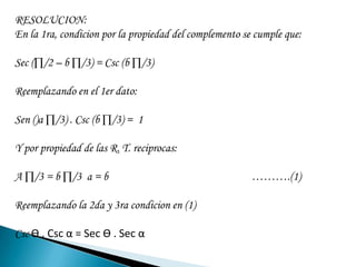 Csc α/Sec α = SecѲ/CscѳCos α/Sen α = SenѲ/CosѲCtg α = TgѲ(propiedad  R. t. complementarias)Α + Ѳ = 90⁰Luego en H:H= √2 Sec (90°/2) = √2 Sec45°H= 2