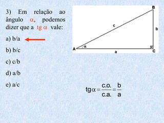 3) Em relação ao ângulo a, podemos dizer que a  tg a  vale:a) b/ab) b/cc) c/bd) a/be) a/c