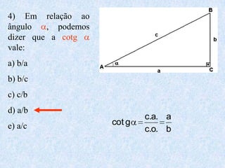 4) Em relação ao ângulo a, podemos dizer que a cotg a  vale:a) b/ab) b/cc) c/bd) a/be) a/c