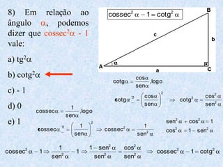 8) Em relação ao ângulo a, podemos dizer que cossec2a - 1 vale:a) tg2ab) cotg2ac) - 1d) 0e) 1