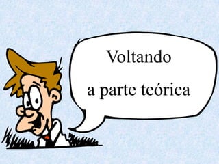Voltando a parte teórica