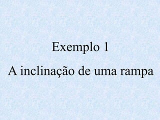 Exemplo 1A inclinação de uma rampa