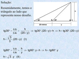 Solução:Resumidamente, temos o triângulo ao lado que representa nosso desafio.