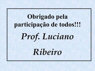 Obrigado pela participação de todos!!!Prof. LucianoRibeiro